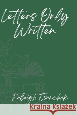 Letters Only Written Kaleigh Evanchak 9798839390379 Independently Published