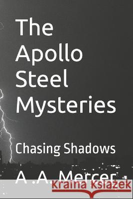 The Apollo Steel Mysteries: Chasing Shadows A a Mercer   9798839508941 Independently Published