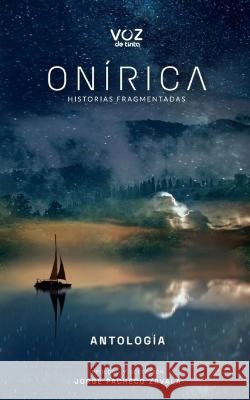 Onírica: Historias fragmentadas Jorge Pacheco Zavala, Librerio Ed, Voz de Tinta 9798839509221 Independently Published