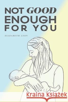 Not Good Enough For You Elizabeth Lyon   9798839536470