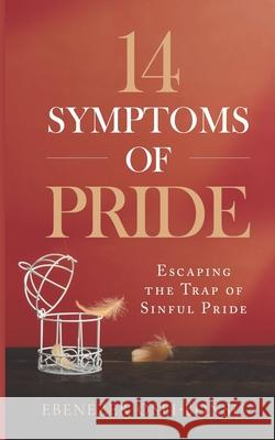 14 Symptoms of Pride [Escaping the trap of sinful pride] Osei Bonsu, Ebenezer 9798839538498 Independently published