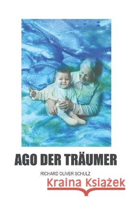 Ago der Träumer: Roman Richard Oliver Schulz, Seemann Publishing 9798839585492