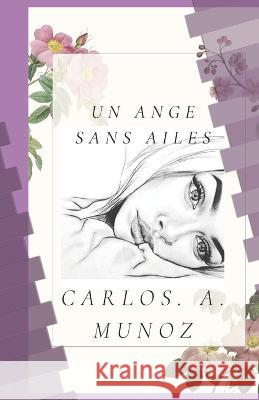 Un Ange sans ailes Carlos A Munoz 9798839598546
