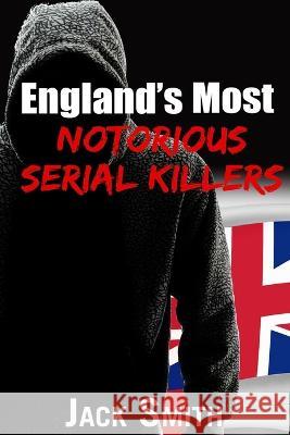 England's Most Notorious Serial Killers Jack Smith 9798839742802