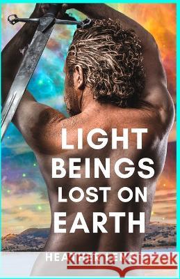 Light Beings Lost On Earth: A Fantasy Novel of Adventure & the Supernatural Heather Nadine Lenz   9798839752085