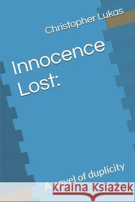 Innocence Lost: : A novel of duplicity Christopher (Kit) Lukas   9798839768543