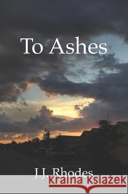 To Ashes J J Rhodes 9798839769212 Independently Published