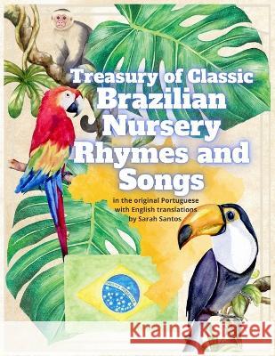 Treasury of Classic Brazilian Nursery Rhymes and Songs Sarah Santos 9798839776043 Independently Published