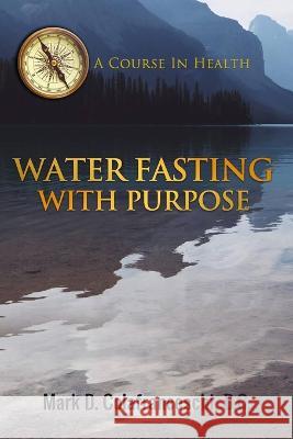 Water Fasting With Purpose Mark Dominic Colafranceschi D C Mark D Colafranceschi D C  9798839798304 Independently Published