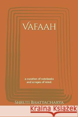 Vafaah: a curation of notebooks and scrapes of mind. Shruti Bhattacharya 9798839905733 Independently Published