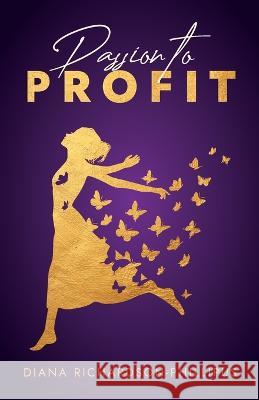 Passion to Profit Diana Richardson-Phillipus 9798839927810