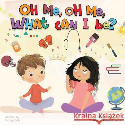 Oh Me, Oh Me, What Can I Be? Cathy Walls 9798839933187 Independently Published