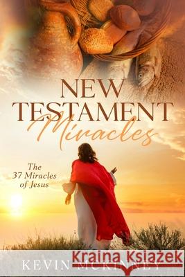 New Testament Miracles: The 37 Miracles of Jesus Kevin McKinney   9798840032695 Independently Published