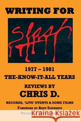 WRITING FOR SLASH 1977 - 1981 The Know It All Years - Reviews Chris D, Byron Coley, Andy Schwartz 9798840092040