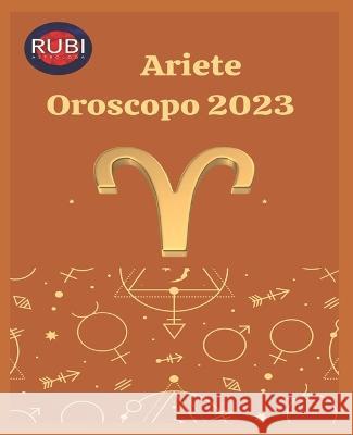 Ariete. Oroscopo 2023 Alina a Rubi Angeline A Rubi  9798840116357 Independently Published