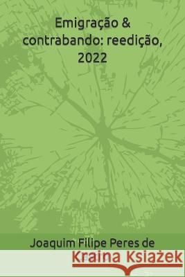 Emigração & contrabando: reedição, 2022 Peres de Castro, Joaquim Filipe 9798840122013 Independently Published