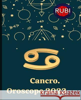 Cancro. Oroscopo 2023 Angeline Rubi 9798840122747 Independently Published