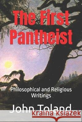 The First Pantheist: Philosophical and Religious Writings Kirk Watson Kirk Watson Kirk Watson 9798840128916