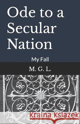 Ode to a Secular Nation: My Fall M G L 9798840163047 Independently Published