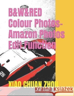 B&W&RED Colour Photos-Amazon Photos Edit Function Xiao Chuan Zhou 9798840323519