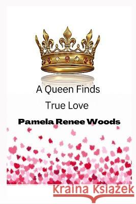 A Queen Finds True Love Pamela Renee Woods   9798840372623
