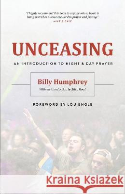Unceasing: An Introduction to Night and Day Prayer Billy Humphrey   9798840437681 Independently Published