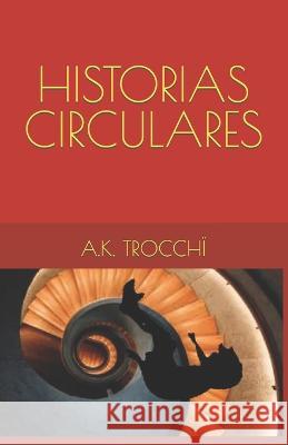 Historias Circulares A K Trocchï 9798840463819