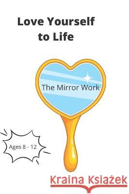 Love Yourself to Life: The Mirror Work Wilesha Howard   9798840487143 Independently Published