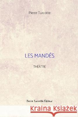 Les mandés: Comédie en un acte Pierre Turcotte 9798840525005
