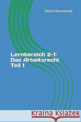 Lernbereich 2-1: Das Arbeitsrecht Teil 1 Detlef Bommhardt 9798840561003 Independently Published