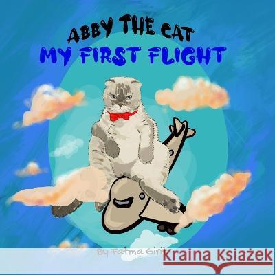 Abby The Cat: My First Flight Fatma Girit 9798840611340
