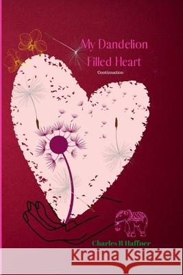 My Dandelion Filled Heart Charles R Haffner 9798840744864