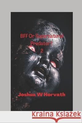 BFF or Supernatural Predator 2! Josua W Horvath 9798840750780 Independently Published