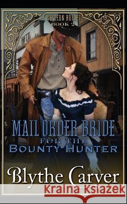 A Mail Order Bride for the Bounty Hunter Blythe Carver 9798840757628