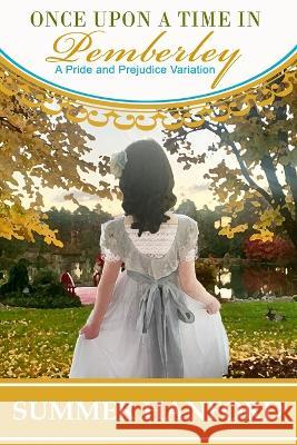 Once Upon a Time in Pemberley: A Pride and Prejudice Variation Hanford, Summer 9798840757956