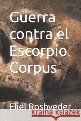 Guerra contra el Escorpio Corpus Eliel Roshveder 9798840772041 Independently Published