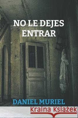 No le dejes entrar Daniel Muriel 9798840829943 Independently Published