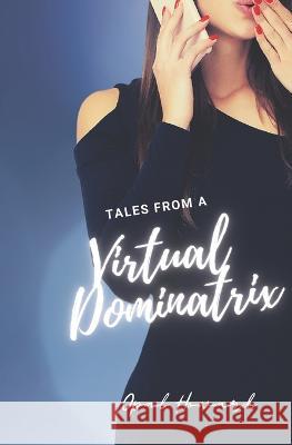 Tales From A Virtual Dominatrix Opal Howard 9798840920640