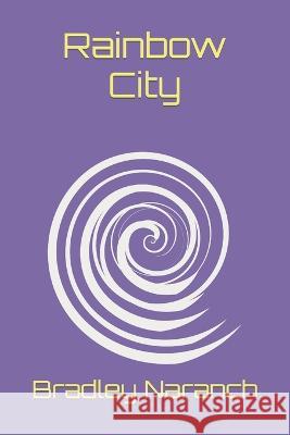 Rainbow City: The Pangea Chronicles, Volume One Camelia Naranch, Bradley D Naranch, PH D 9798840933657 Independently Published