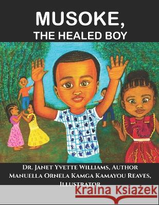 Musoke, The Healed Boy Janet Yvette Williams, Manuella Ornela Reaves 9798841005438 Independently Published