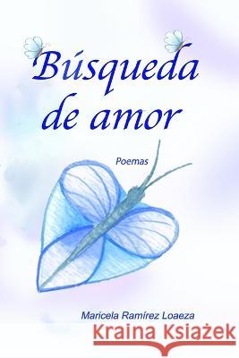 Búsqueda de amor: Poemas Ramírez Loaeza, Maricela 9798841113478 Independently Published