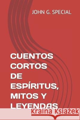 Cuentos Cortos de Espíritus, Mitos Y Leyendas Special, John G. 9798841116752