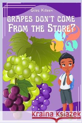 Grapes Don't Come From The Store? G Killeen 9798841117209 Independently Published