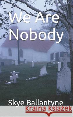 We Are Nobody Skye Ballantyne 9798841140146