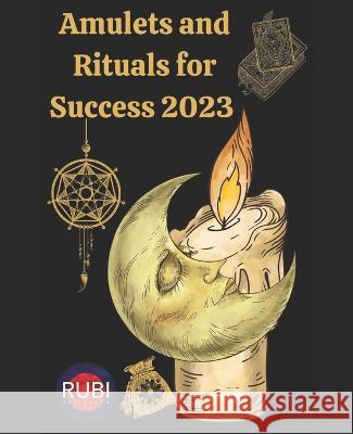 Amulets and Rituals for Success 2023 Alina a Rubi   9798841161615 Independently Published