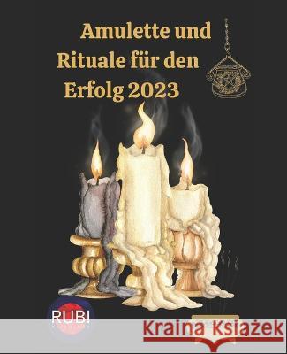 Amulette und Rituale für den Erfolg 2023 Rubi, Angeline A. 9798841163053 Independently Published