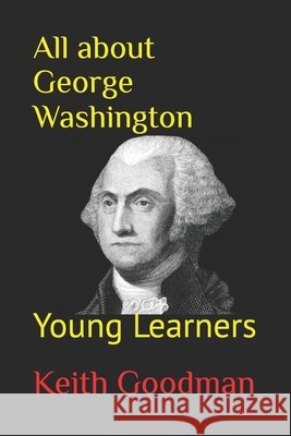 All about George Washington: Young Learners Keith Goodman 9798841240594 Independently Published