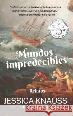 Mundos impredecibles: Relatos Jessica Knauss 9798841263777 Independently Published