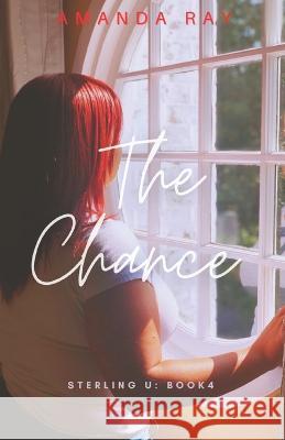 The Chance: Sterling U book 4 Amanda Ray 9798841271673