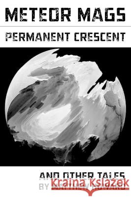 Meteor Mags: Permanent Crescent and Other Tales Matthew Howard   9798841279396